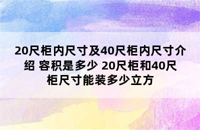 20尺柜内尺寸及40尺柜内尺寸介绍 容积是多少 20尺柜和40尺柜尺寸能装多少立方